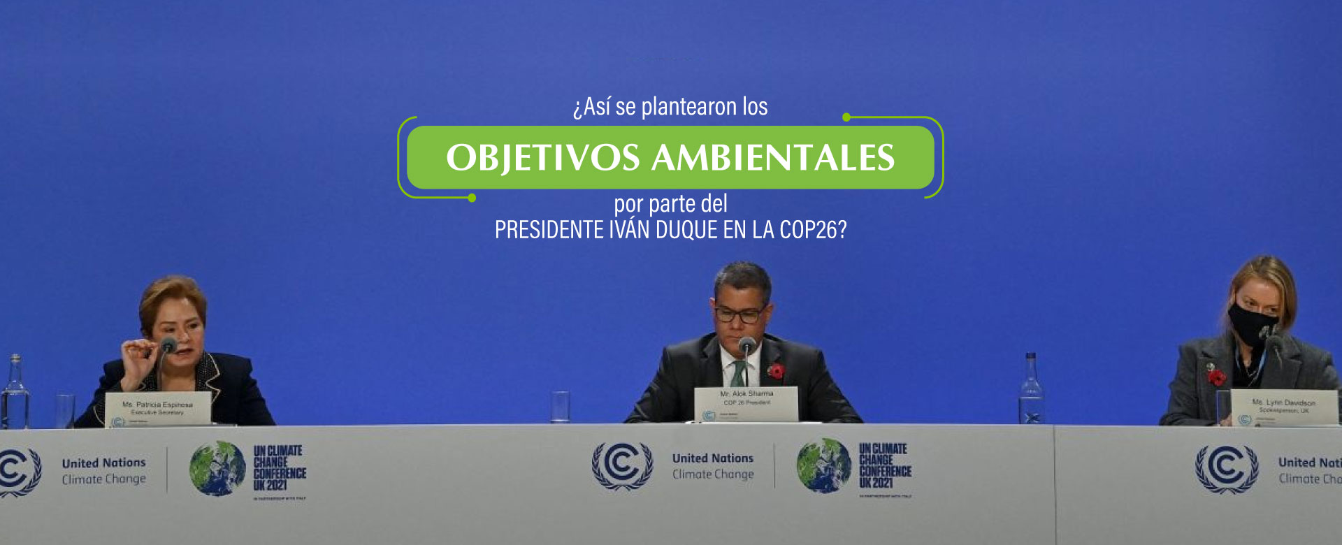 ¿ASÍ SE PLANTEARON LOS OBJETIVOS AMBIENTALES POR PARTE DEL PRESIDENTE IVÁN DUQUE EN LA COP26?